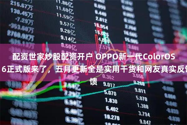 配资世家炒股配资开户 OPPO新一代ColorOS 16正式版来了，五月更新全是实用干货和网友真实反馈